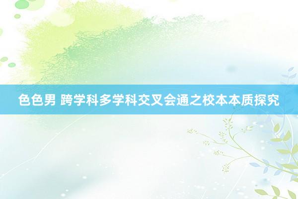 色色男 跨学科多学科交叉会通之校本本质探究