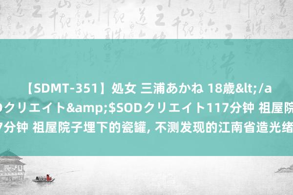 【SDMT-351】処女 三浦あかね 18歳</a>2011-02-05SODクリエイト&$SODクリエイト117分钟 祖屋院子埋下的瓷罐, 不测发现的江南省造光绪元宝, 让他喜跃不已