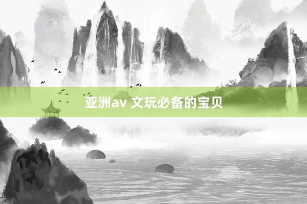 亚洲av 文玩必备的宝贝