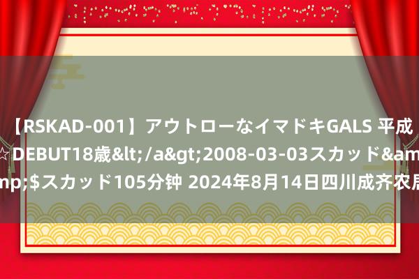 【RSKAD-001】アウトローなイマドキGALS 平成生まれ アウトロー☆DEBUT18歳</a>2008-03-03スカッド&$スカッド105分钟 2024年8月14日四川成齐农居品中心批发市集价钱行情