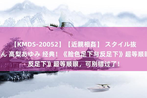 【KMDS-20052】【近親相姦】 スタイル抜群な僕の叔母さん 高梨あゆみ 经典！《脸色足下与反足下》超等顺眼，可别错过了！